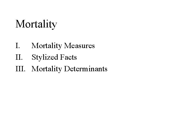 Mortality I. Mortality Measures II. Stylized Facts III. Mortality Determinants 