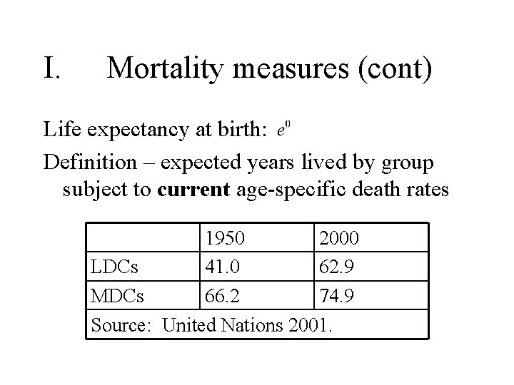 I. Mortality measures (cont) Life expectancy at birth: Definition – expected years lived by