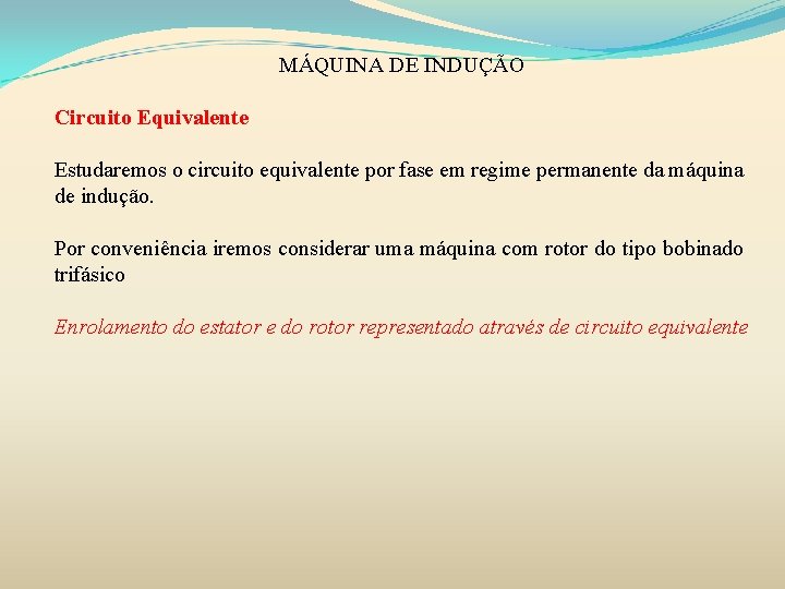 MÁQUINA DE INDUÇÃO Circuito Equivalente Estudaremos o circuito equivalente por fase em regime permanente