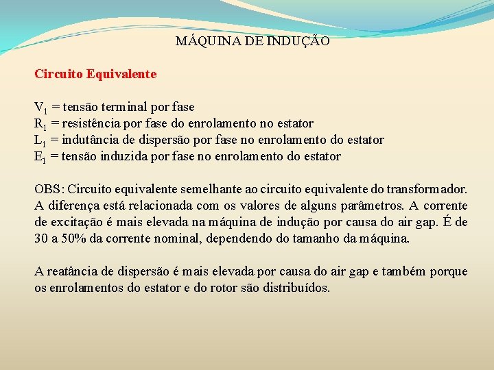 MÁQUINA DE INDUÇÃO Circuito Equivalente V 1 = tensão terminal por fase R 1