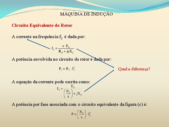 MÁQUINA DE INDUÇÃO Circuito Equivalente do Rotor A corrente na frequência f 2 é