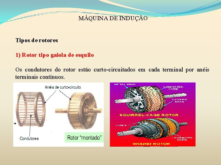 MÁQUINA DE INDUÇÃO Tipos de rotores 1) Rotor tipo gaiola de esquilo Os condutores