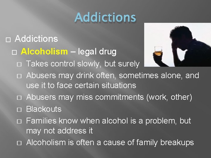 Addictions � Alcoholism – legal drug � � � Takes control slowly, but surely