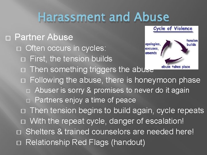 Harassment and Abuse � Partner Abuse Often occurs in cycles: � First, the tension