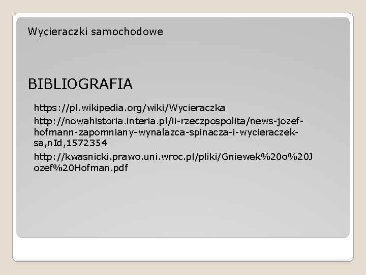 Wycieraczki samochodowe BIBLIOGRAFIA https: //pl. wikipedia. org/wiki/Wycieraczka http: //nowahistoria. interia. pl/ii-rzeczpospolita/news-jozefhofmann-zapomniany-wynalazca-spinacza-i-wycieraczeksa, n. Id, 1572354