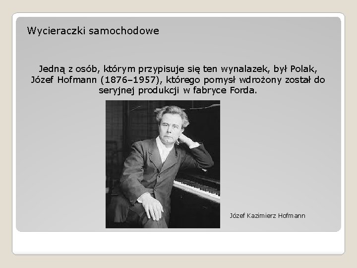 Wycieraczki samochodowe Jedną z osób, którym przypisuje się ten wynalazek, był Polak, Józef Hofmann