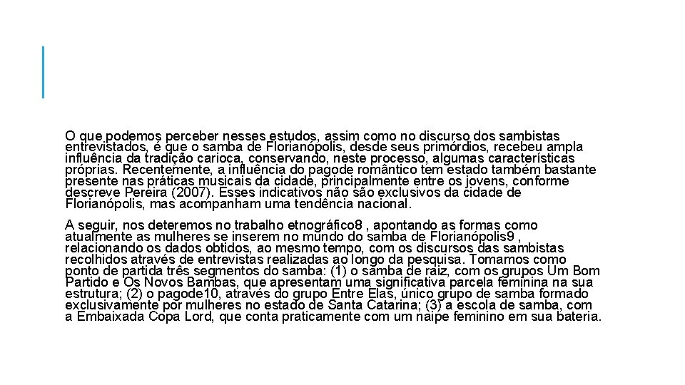 O que podemos perceber nesses estudos, assim como no discurso dos sambistas entrevistados, é