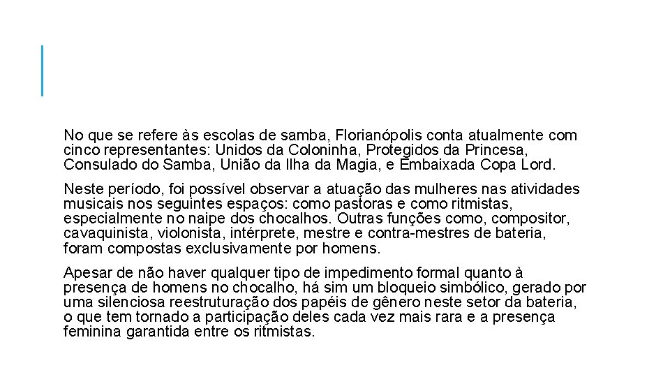No que se refere às escolas de samba, Florianópolis conta atualmente com cinco representantes:
