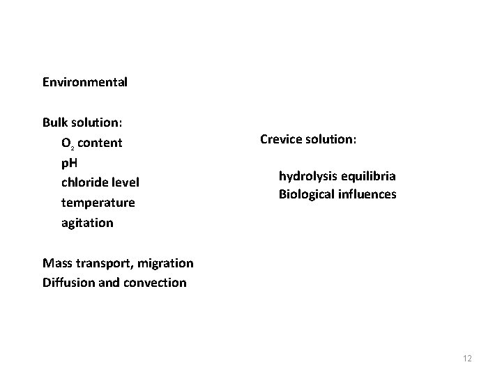 Environmental Bulk solution: O 2 content p. H chloride level temperature agitation Crevice solution: