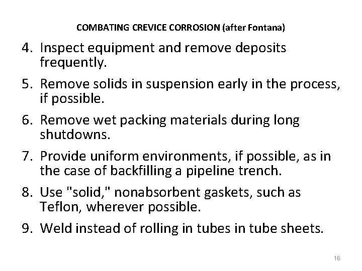 COMBATING CREVICE CORROSION (after Fontana) 4. Inspect equipment and remove deposits frequently. 5. Remove