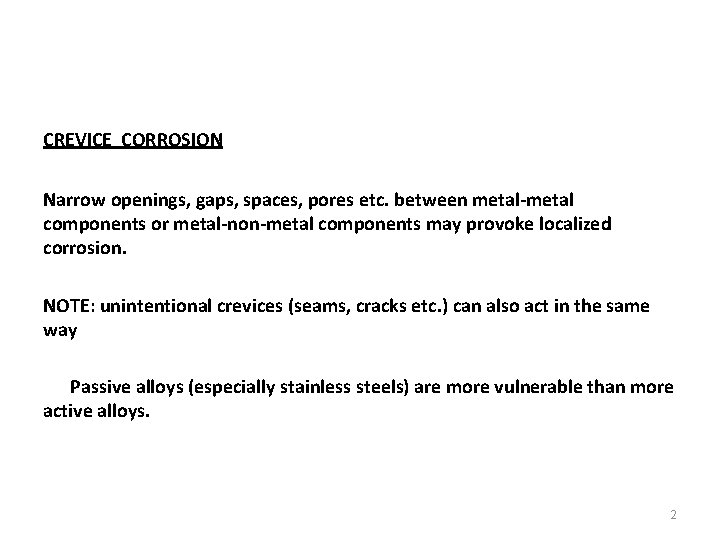 CREVICE CORROSION Narrow openings, gaps, spaces, pores etc. between metal-metal components or metal-non-metal components