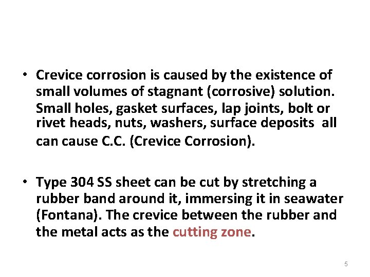  • Crevice corrosion is caused by the existence of small volumes of stagnant