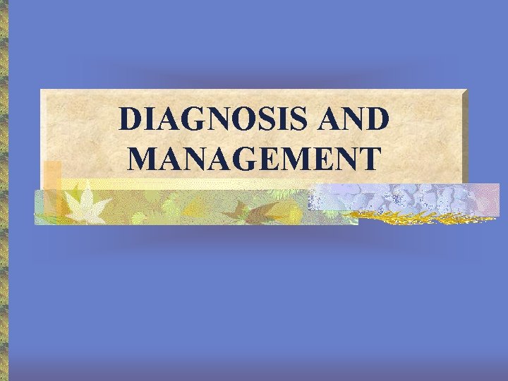 DIAGNOSIS AND MANAGEMENT 