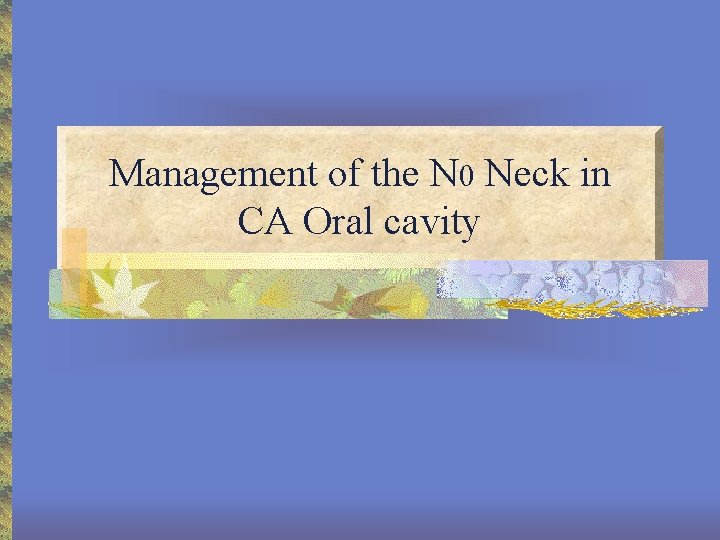 Management of the N 0 Neck in CA Oral cavity 