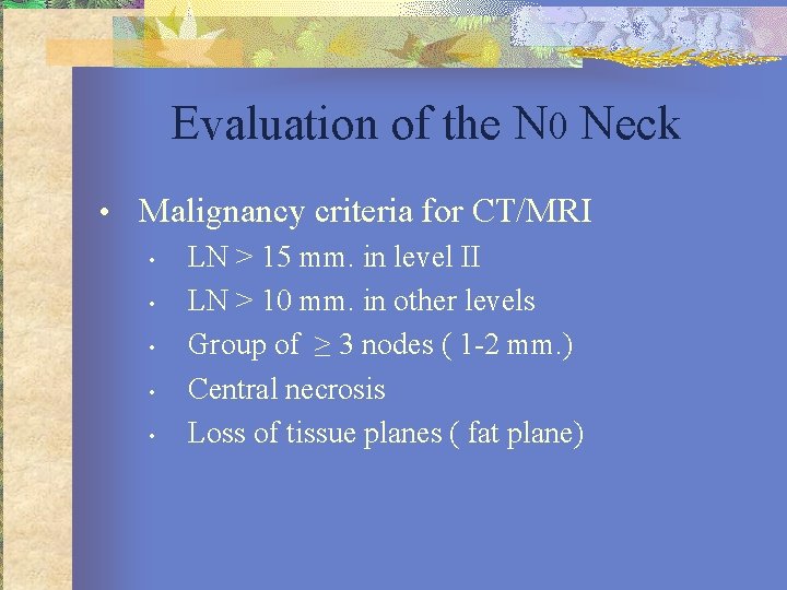 Evaluation of the N 0 Neck • Malignancy criteria for CT/MRI • LN >