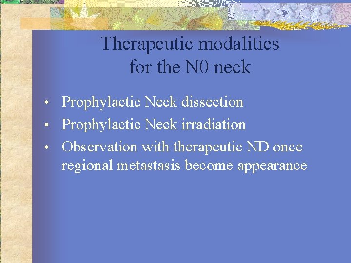 Therapeutic modalities for the N 0 neck • Prophylactic Neck dissection • Prophylactic Neck