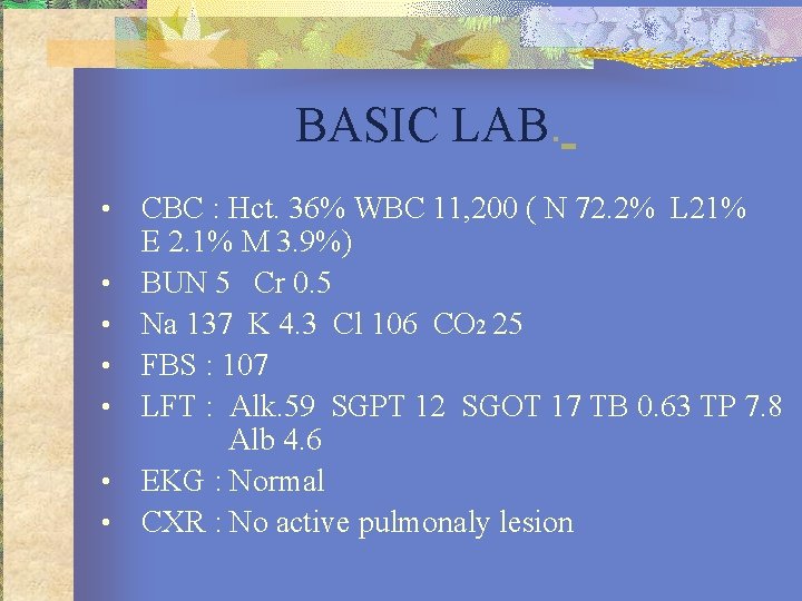 BASIC LAB. • • CBC : Hct. 36% WBC 11, 200 ( N 72.
