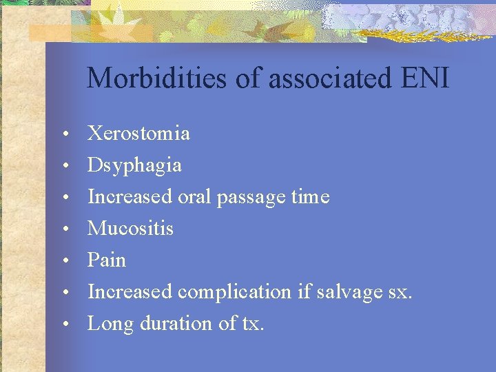 Morbidities of associated ENI • Xerostomia • Dsyphagia • Increased oral passage time •