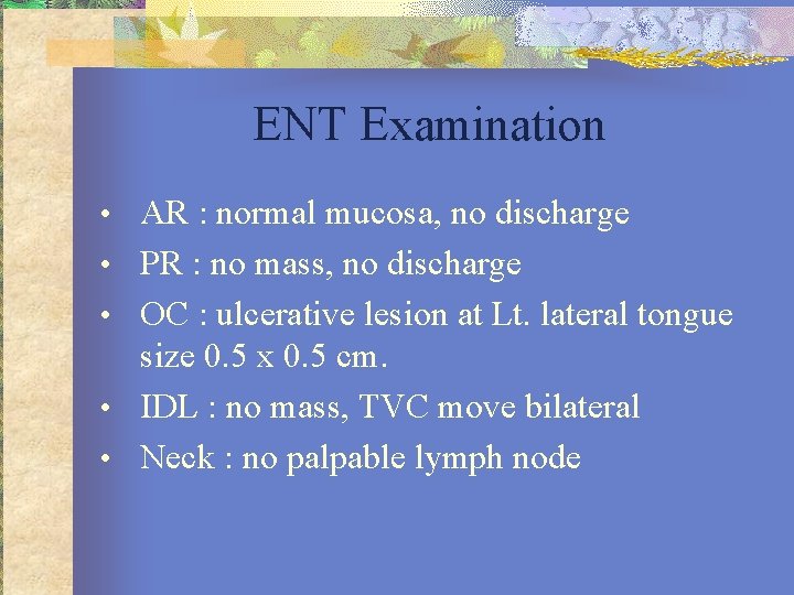 ENT Examination • AR : normal mucosa, no discharge • PR : no mass,