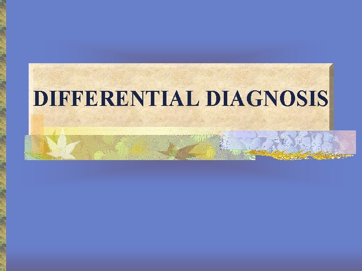 DIFFERENTIAL DIAGNOSIS 