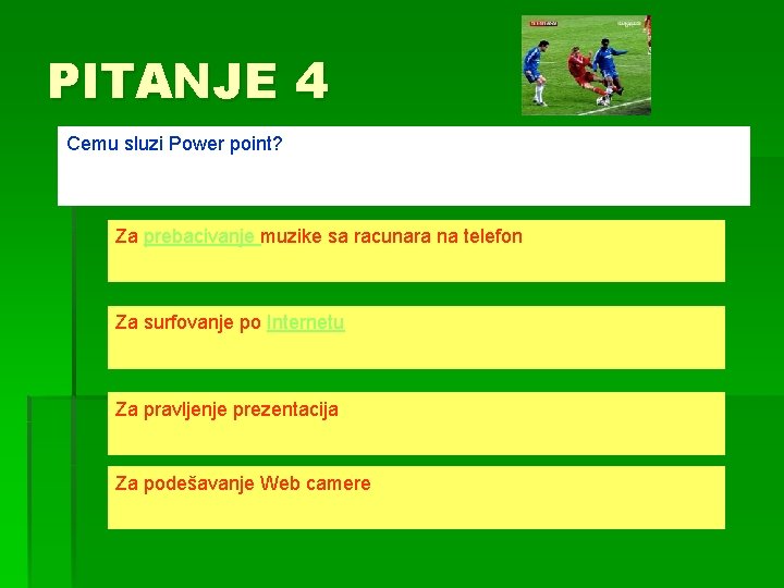 PITANJE 4 Cemu sluzi Power point? Za prebacivanje muzike sa racunara na telefon Za