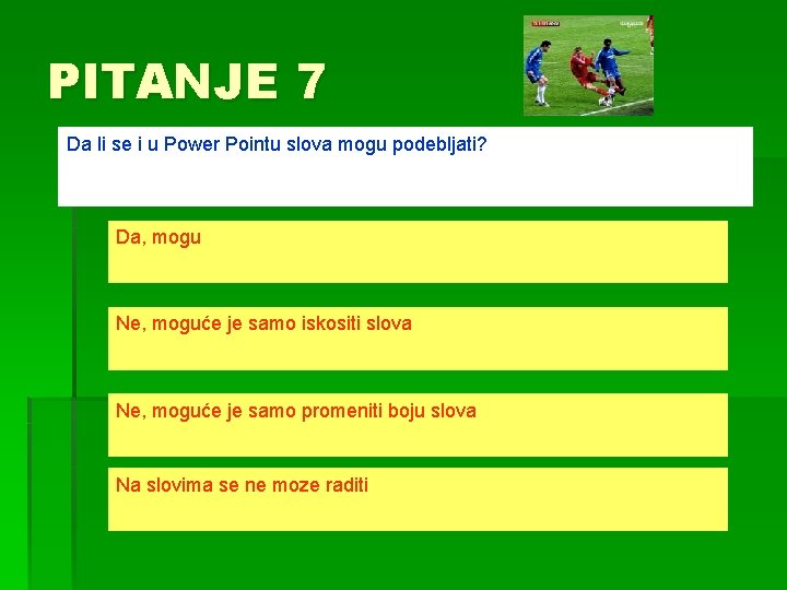 PITANJE 7 Da li se i u Power Pointu slova mogu podebljati? Da, mogu