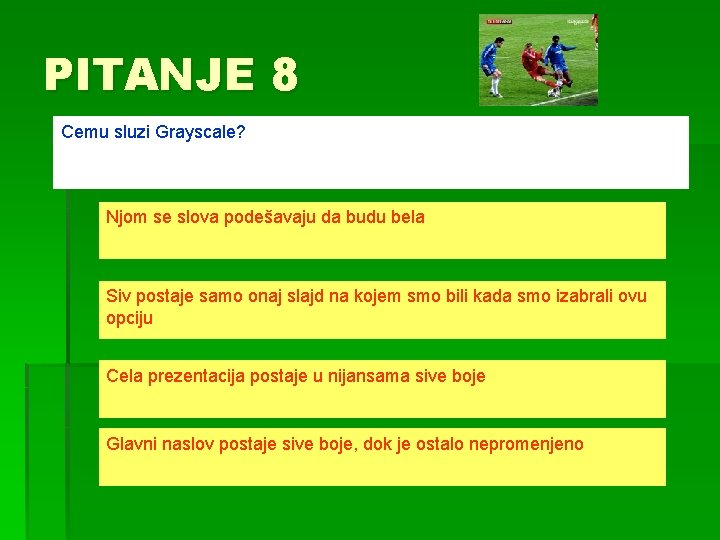 PITANJE 8 Cemu sluzi Grayscale? Njom se slova podešavaju da budu bela Siv postaje