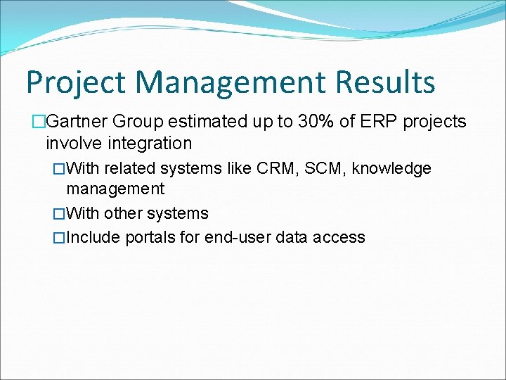 Project Management Results �Gartner Group estimated up to 30% of ERP projects involve integration Project Management Results �Gartner Group estimated up to 30% of ERP projects involve integration