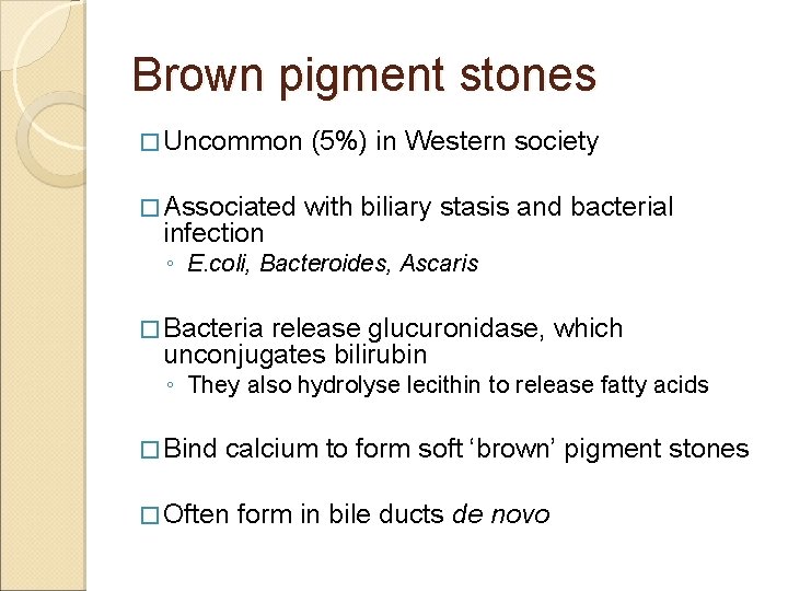 Brown pigment stones � Uncommon (5%) in Western society � Associated with biliary stasis