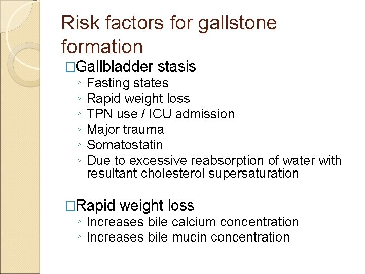 Risk factors for gallstone formation �Gallbladder ◦ ◦ ◦ stasis Fasting states Rapid weight