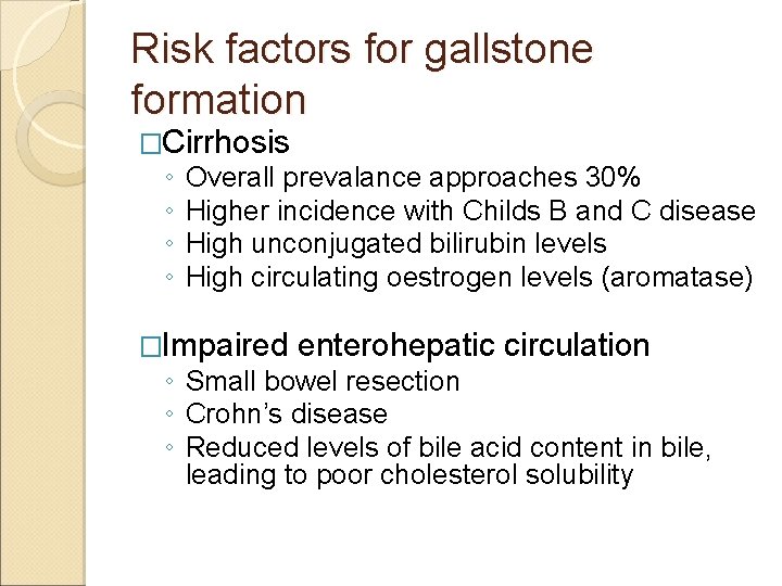 Risk factors for gallstone formation �Cirrhosis ◦ ◦ Overall prevalance approaches 30% Higher incidence