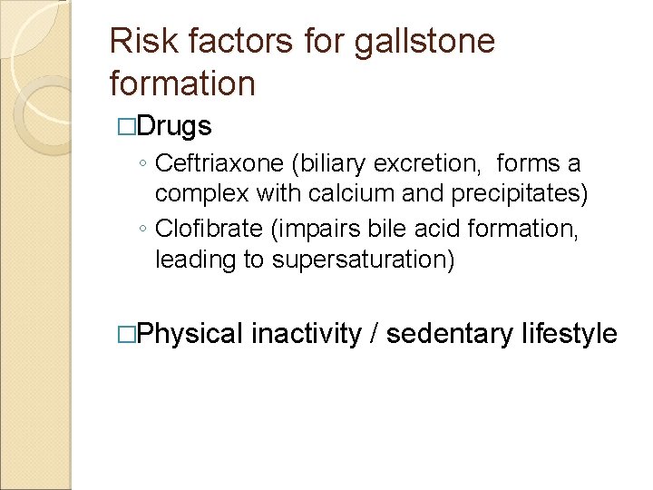 Risk factors for gallstone formation �Drugs ◦ Ceftriaxone (biliary excretion, forms a complex with