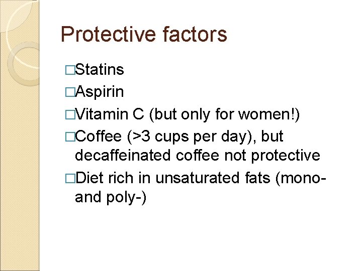 Protective factors �Statins �Aspirin �Vitamin C (but only for women!) �Coffee (>3 cups per Protective factors �Statins �Aspirin �Vitamin C (but only for women!) �Coffee (>3 cups per