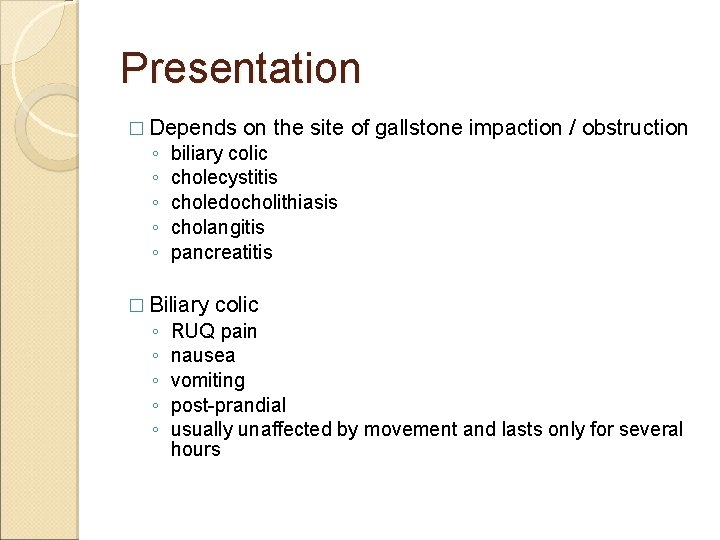 Presentation � Depends ◦ ◦ ◦ biliary colic cholecystitis choledocholithiasis cholangitis pancreatitis � Biliary Presentation � Depends ◦ ◦ ◦ biliary colic cholecystitis choledocholithiasis cholangitis pancreatitis � Biliary