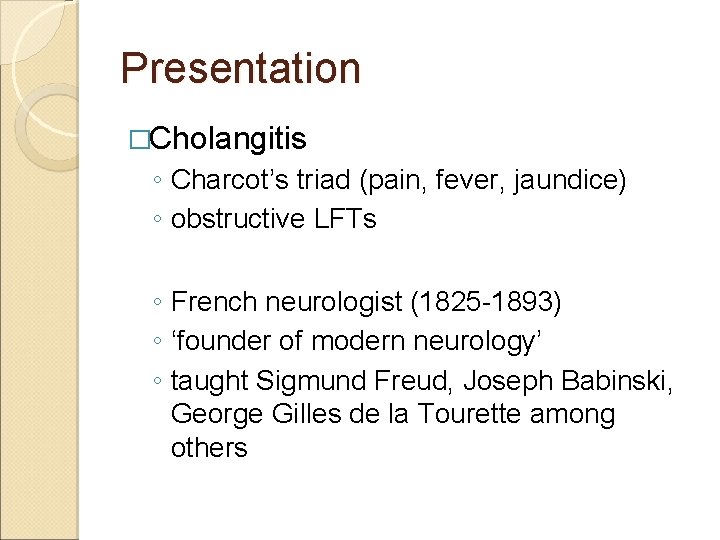 Presentation �Cholangitis ◦ Charcot’s triad (pain, fever, jaundice) ◦ obstructive LFTs ◦ French neurologist