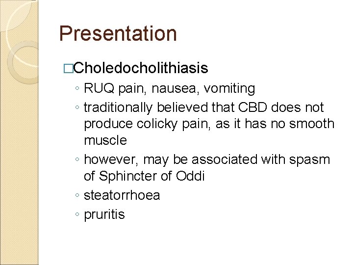 Presentation �Choledocholithiasis ◦ RUQ pain, nausea, vomiting ◦ traditionally believed that CBD does not