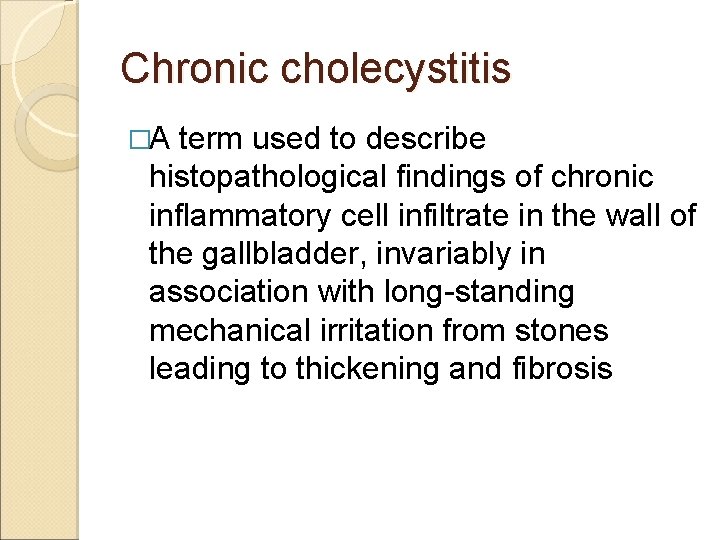 Chronic cholecystitis �A term used to describe histopathological findings of chronic inflammatory cell infiltrate Chronic cholecystitis �A term used to describe histopathological findings of chronic inflammatory cell infiltrate