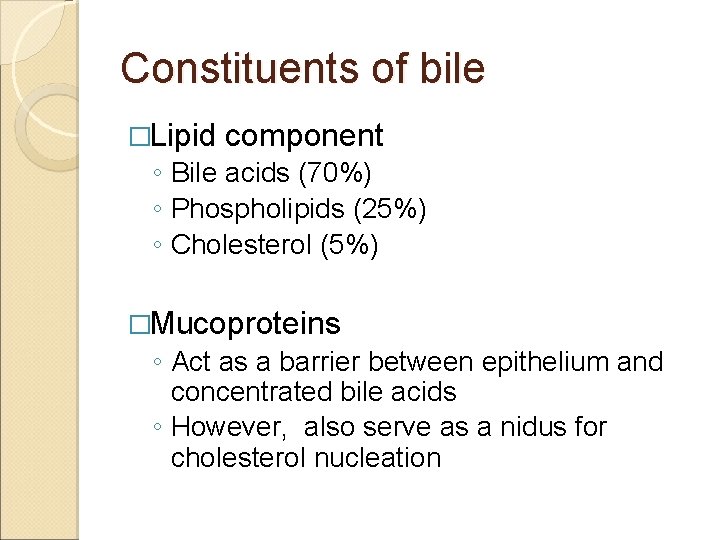 Constituents of bile �Lipid component ◦ Bile acids (70%) ◦ Phospholipids (25%) ◦ Cholesterol