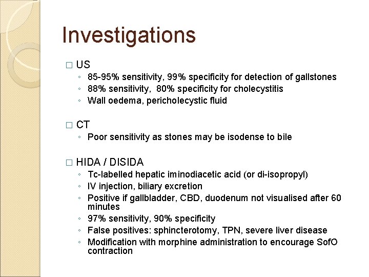 Investigations � US ◦ 85 -95% sensitivity, 99% specificity for detection of gallstones ◦