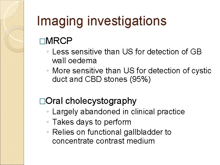 Imaging investigations �MRCP ◦ Less sensitive than US for detection of GB wall oedema