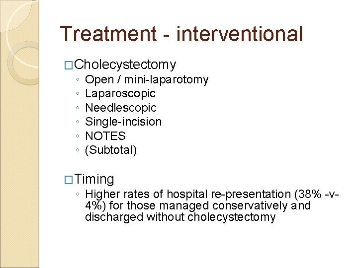 Treatment - interventional �Cholecystectomy ◦ ◦ ◦ Open / mini-laparotomy Laparoscopic Needlescopic Single-incision NOTES