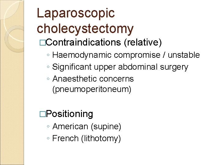 Laparoscopic cholecystectomy �Contraindications (relative) ◦ Haemodynamic compromise / unstable ◦ Significant upper abdominal surgery