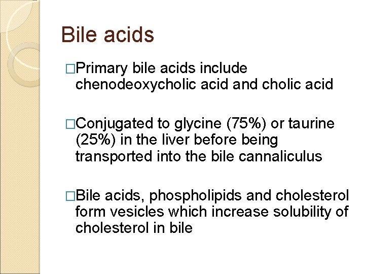 Bile acids �Primary bile acids include chenodeoxycholic acid and cholic acid �Conjugated to glycine