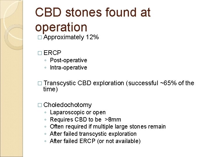 CBD stones found at operation � Approximately 12% � ERCP ◦ Post-operative ◦ Intra-operative CBD stones found at operation � Approximately 12% � ERCP ◦ Post-operative ◦ Intra-operative