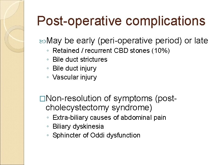 Post-operative complications May be early (peri-operative period) ◦ Retained / recurrent CBD stones (10%)