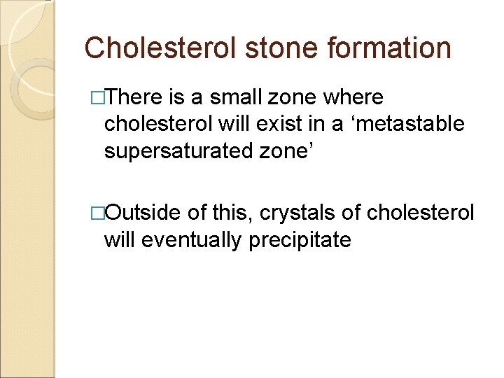 Cholesterol stone formation �There is a small zone where cholesterol will exist in a Cholesterol stone formation �There is a small zone where cholesterol will exist in a
