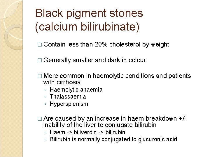 Black pigment stones (calcium bilirubinate) � Contain less than 20% cholesterol by weight �