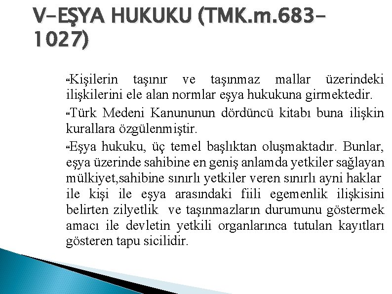 V-EŞYA HUKUKU (TMK. m. 6831027) Kişilerin taşınır ve taşınmaz mallar üzerindeki ilişkilerini ele alan