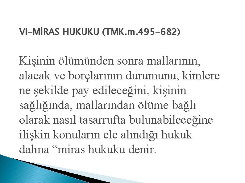 VI-MİRAS HUKUKU (TMK. m. 495 -682) Kişinin ölümünden sonra mallarının, alacak ve borçlarının durumunu,