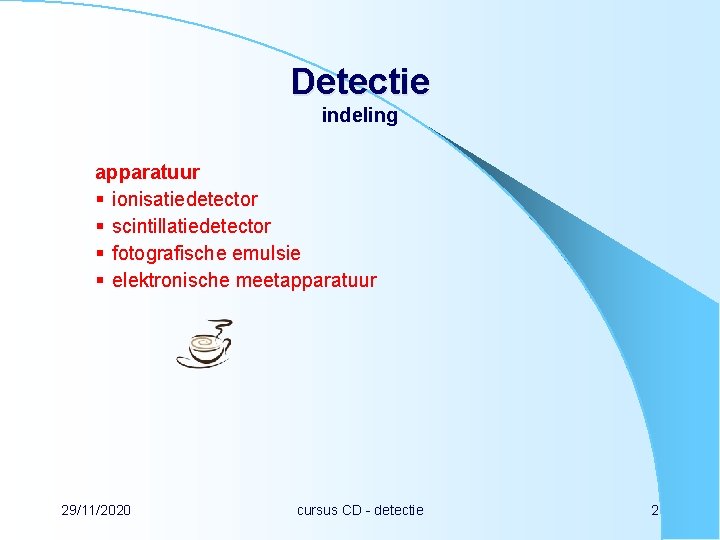 Detectie indeling apparatuur § ionisatiedetector § scintillatiedetector § fotografische emulsie § elektronische meetapparatuur 29/11/2020